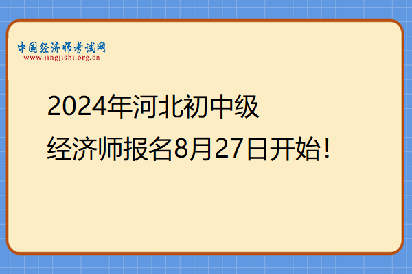 2024年河北初中級經濟師報名8月27日開始！